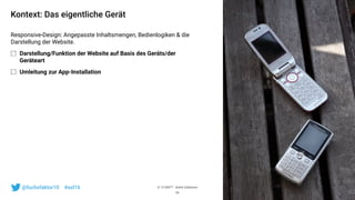 © 121WATT - André Goldmann@fuchsfaktor10 #asl16
Kontext: Das eigentliche Gerät
Responsive-Design: Angepasste Inhaltsmengen, Bedienlogiken & die
Darstellung der Website.
Darstellung/Funktion der Website auf Basis des Geräts/der
Geräteart
Umleitung zur App-Installation
54
 