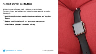 © 121WATT - André Goldmann@fuchsfaktor10 #asl16
Kontext: Uhrzeit des Nutzers
Anpassung der Inhalte je nach Tageszeit bzw. größeren
Zeitabschnitten, wie wochentags & Wochenende oder der aktuellen
Jahreszeit.
Kontaktmöglichkeiten oder Anreise-Informationen am Tag eines
Events
Layout zur Weihnachtszeit etc. automatisch angepasst
Abends eher gedeckte Farben als am Tag
55
 