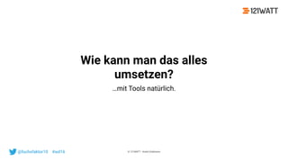 © 121WATT - André Goldmann@fuchsfaktor10 #asl16
Wie kann man das alles
umsetzen?
…mit Tools natürlich.
 