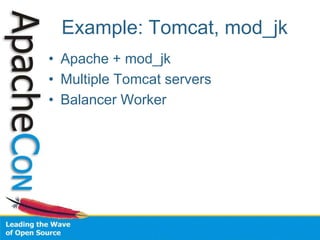 Example: Tomcat, mod_jk
• Apache + mod_jk
• Multiple Tomcat servers
• Balancer Worker
 