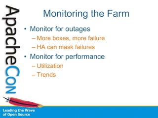 Monitoring the Farm
• Monitor for outages
– More boxes, more failure
– HA can mask failures
• Monitor for performance
– Utilization
– Trends
 