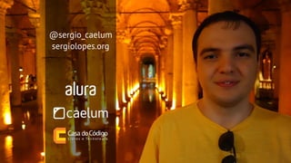 @sergio_caelum
sergiolopes.org
 