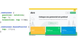 .container {
position: relative;
top: 0;
transition: top 500ms;
}
.container.buscaVisivel {
top: 100px;
}
 