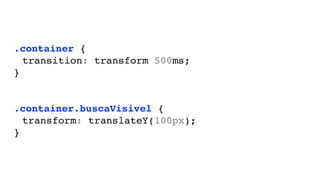 .container {
transition: transform 500ms;
}
.container.buscaVisivel {
transform: translateY(100px);
}
 