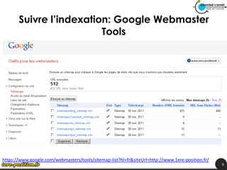 Suivre l’indexation: Google Webmaster
                         Tools




https://www.google.com/webmasters/tools/sitemap-list?hl=fr&siteUrl=http://www.1ere-position.fr/
                                                                                                  9
 
