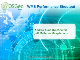 WMS Performance Shootout




         Andrea Aime (GeoServer)
         Jeff McKenna (MapServer)




Open Source Geospatial Foundation   1
 