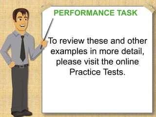 PERFORMANCE TASK 
To review these and other 
examples in more detail, 
please visit the online 
Practice Tests. 
 