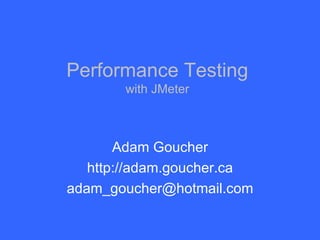 Performance Testing with JMeter Adam Goucher http://adam.goucher.ca [email_address] 