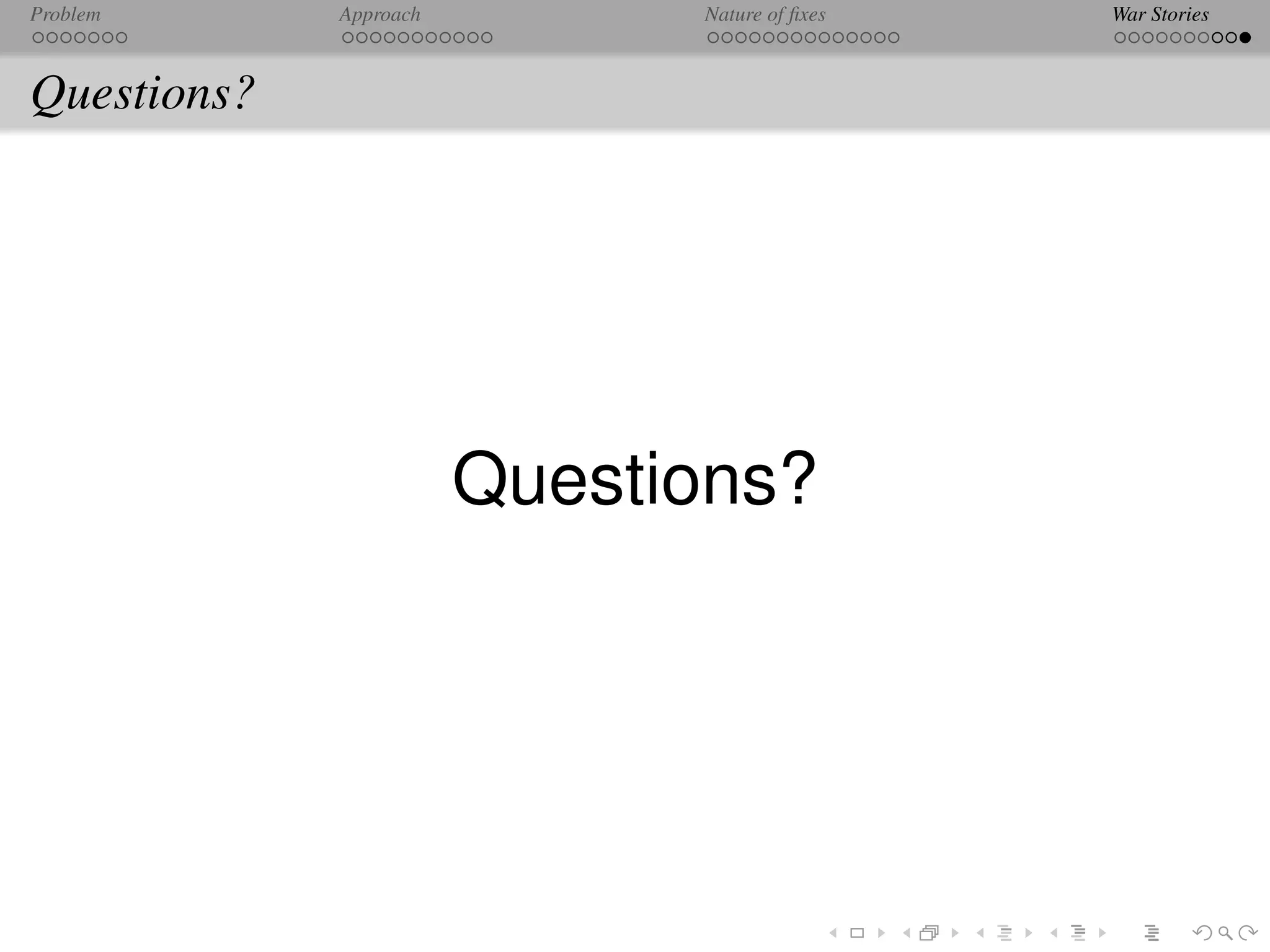 Problem      Approach         Nature of ﬁxes   War Stories



Questions?




                        Questions?
 