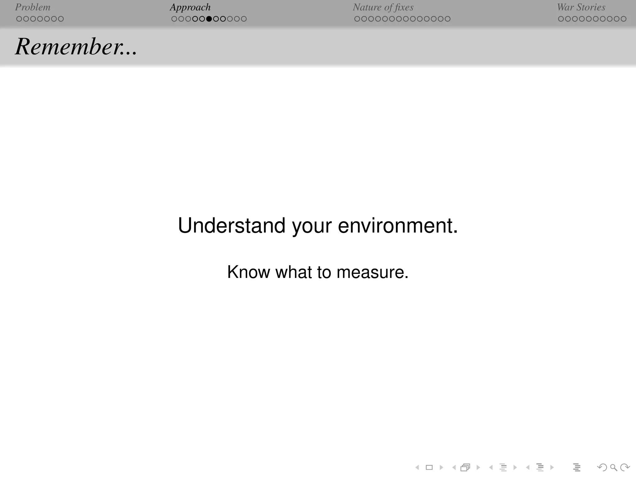 Problem       Approach                 Nature of ﬁxes   War Stories



Remember...




               Understand your environment.

                         Know what to measure.
 