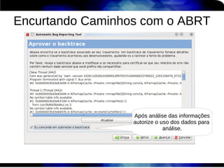 Encurtando Caminhos com o ABRT




                  Após análise das informações
                  autorize o uso dos dados para
                              análise.
 