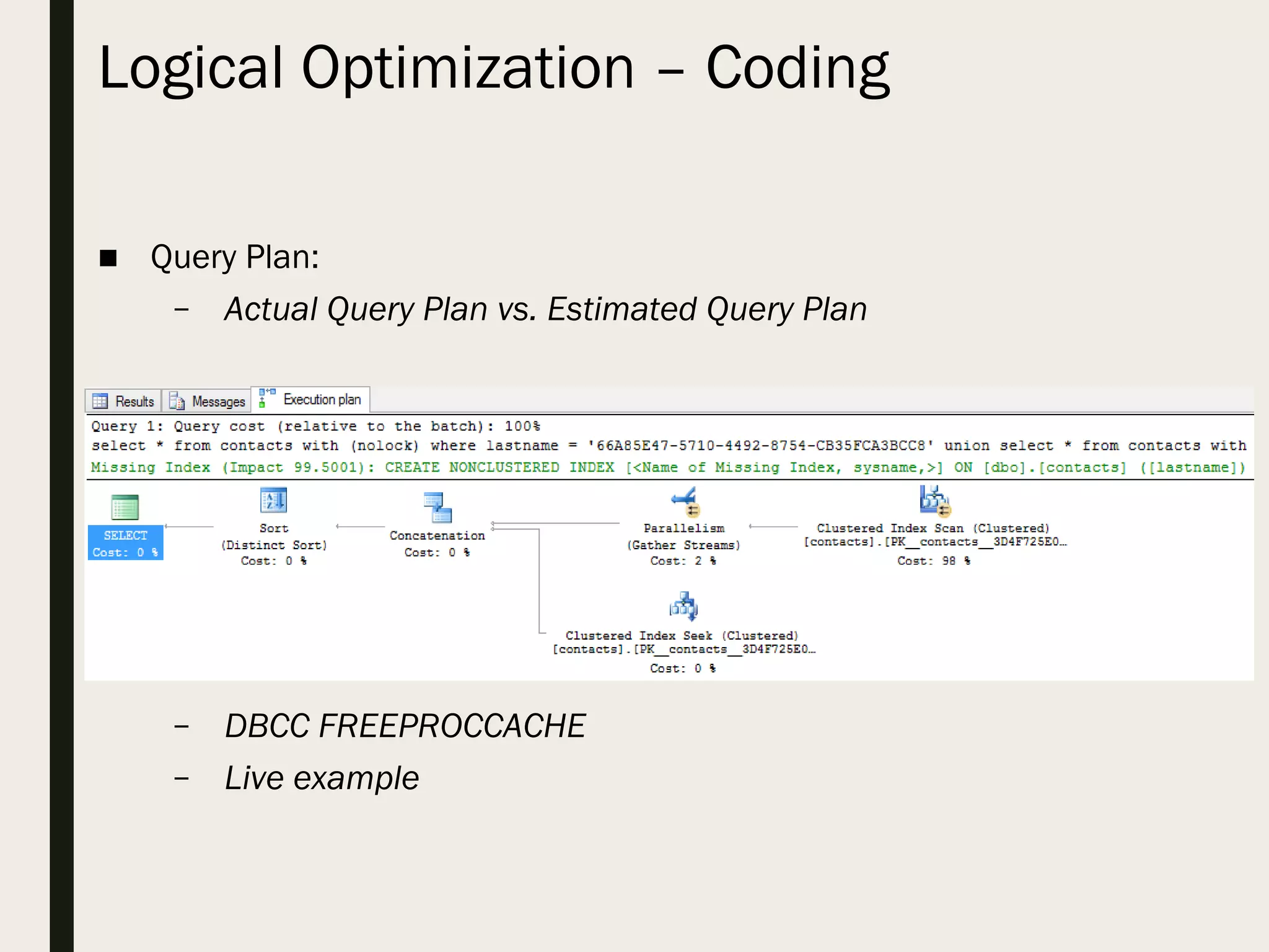 Logical Optimization – Coding ■ Query Plan: – Actual Query Plan vs. Estimated Query Plan – DBCC FREEPROCCACHE – Live example 
