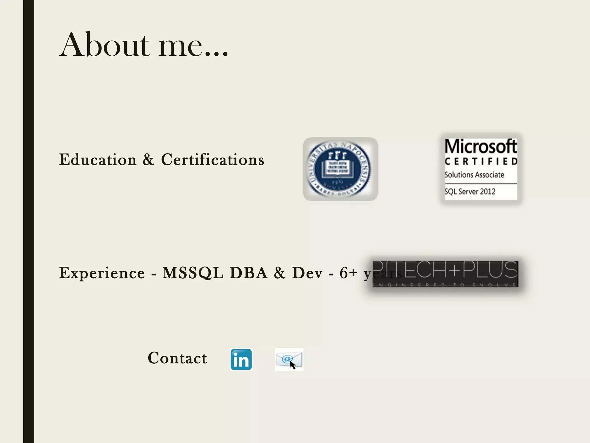 About me… Education & Certifications Experience - MSSQL DBA & Dev - 6+ years Contact 