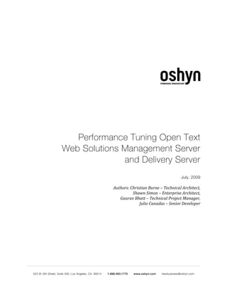 Performance Tuning Open Text
Web Solutions Management Server
              and Delivery Server
                                                July, 2009

            Authors: Christian Burne – Technical Architect,
                      Shawn Simon – Enterprise Architect,
               Gaurav Bhatt – Technical Project Manager,
                          Julio Canadas – Senior Developer
 