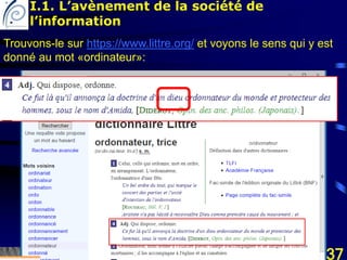 Mohamed Louadi, PhD Tunis mlouadi@louadi.com 37
Trouvons-le sur https://www.littre.org/ et voyons le sens qui y est
donné au mot «ordinateur»:
I.1. L’avènement de la société de
l’information
 