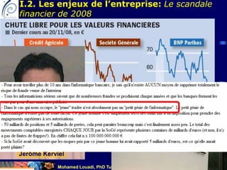 Mohamed Louadi, PhD Tunis mlouadi@louadi.com 48
Jerôme Kerviel
I.2. Les enjeux de l’entreprise: Le scandale
financier de 2008
 