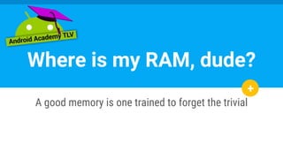 A good memory is one trained to forget the trivial
Where is my RAM, dude?
+
 