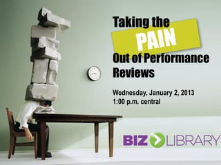 Taking the

Out of Performance
Reviews
Wednesday, January 2, 2013
1:00 p.m. central
 