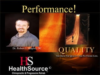 Performance ! Dr. Robert J. Shapiro, DC H S HealthSource R Chiropractic & Progressive Rehab TM 