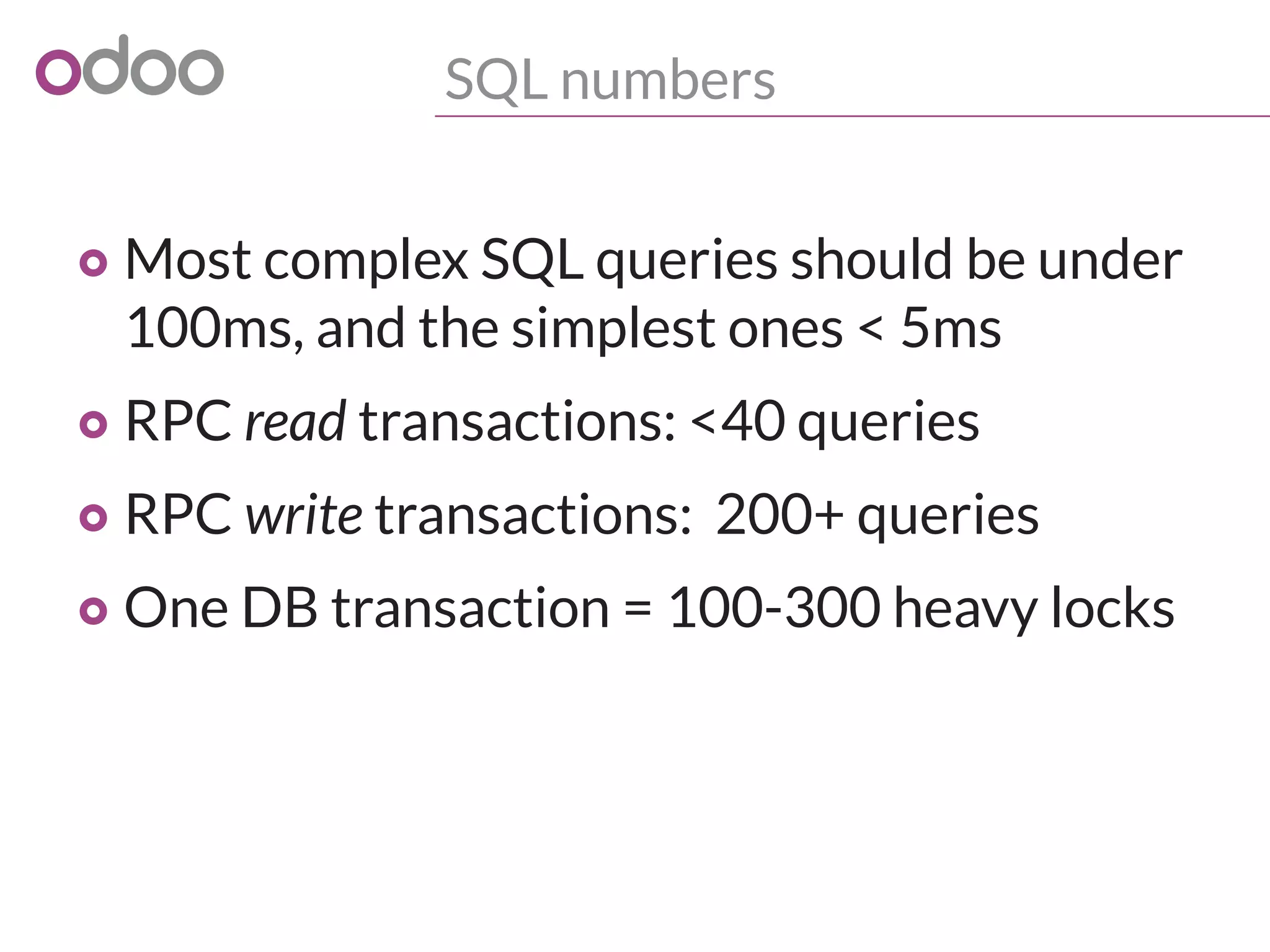 SQL numbers
o Most complex SQL queries should be under
100ms, and the simplest ones < 5ms
o RPC read transactions: <40 queries
o RPC write transactions: 200+ queries
o One DB transaction = 100-300 heavy locks
 