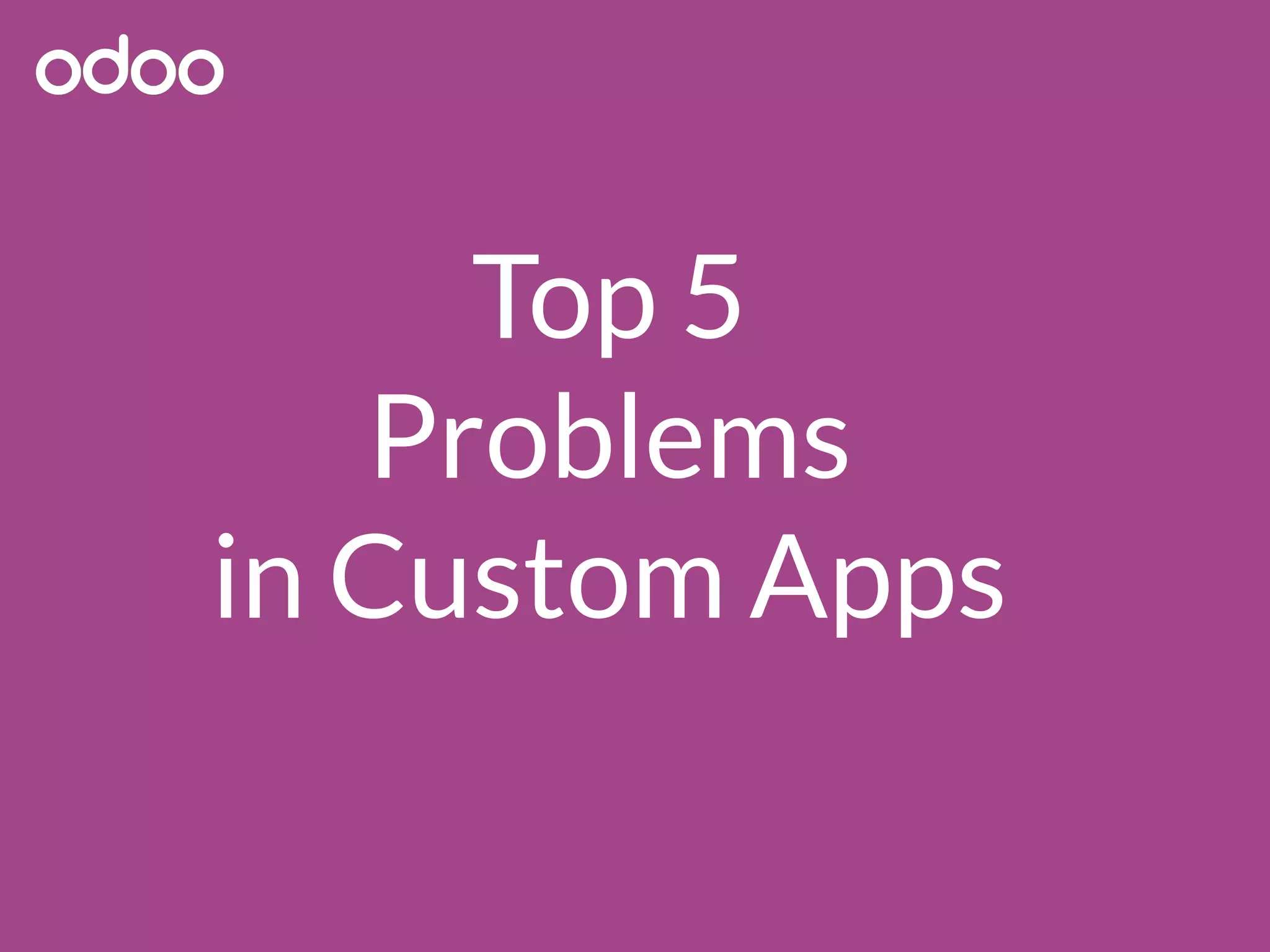 Top 5
Problems
in Custom Apps
 