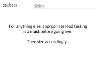 Sizing
For anything else, appropriate load testing
is a must before going live!
Then size accordingly...
 