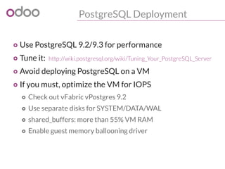 PostgreSQL Deployment
o Use PostgreSQL 9.2/9.3 for performance
o Tune it: http://wiki.postgresql.org/wiki/Tuning_Your_PostgreSQL_Server
o Avoid deploying PostgreSQL on a VM
o If you must, optimize the VM for IOPS
o Check out vFabric vPostgres 9.2
o Use separate disks for SYSTEM/DATA/WAL
o shared_buffers: more than 55% VM RAM
o Enable guest memory ballooning driver
 