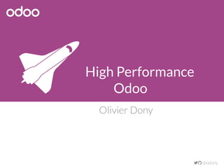 High Performance
Odoo
Olivier Dony
 @odony

 