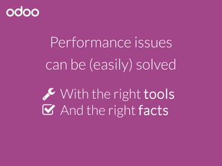Performance issues
can be (easily) solved
 With the right tools
 And the right facts
 
