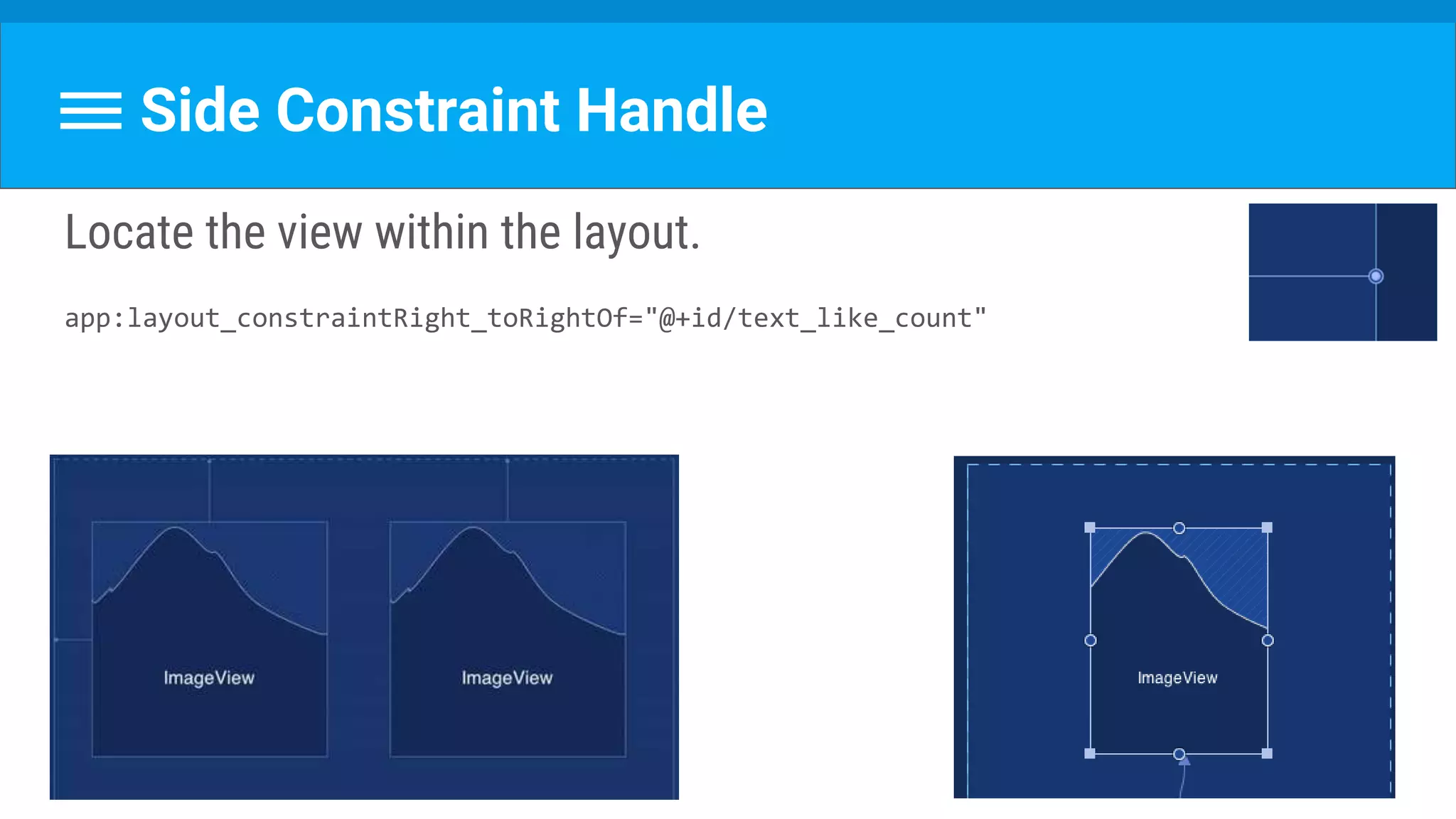 Side Constraint Handle
Locate the view within the layout.
app:layout_constraintRight_toRightOf="@+id/text_like_count"
 
