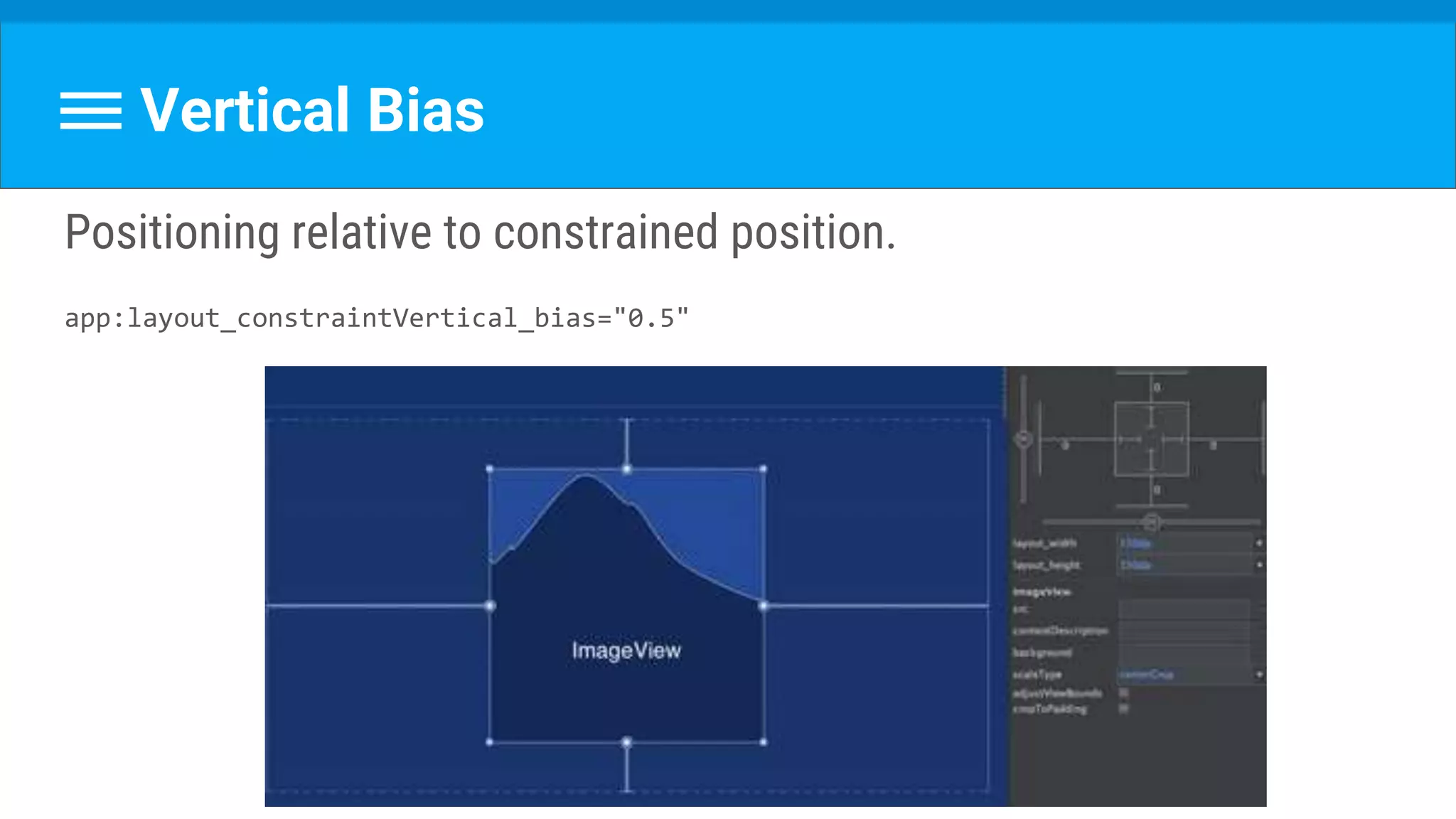 Vertical Bias
Positioning relative to constrained position.
app:layout_constraintVertical_bias="0.5"
 