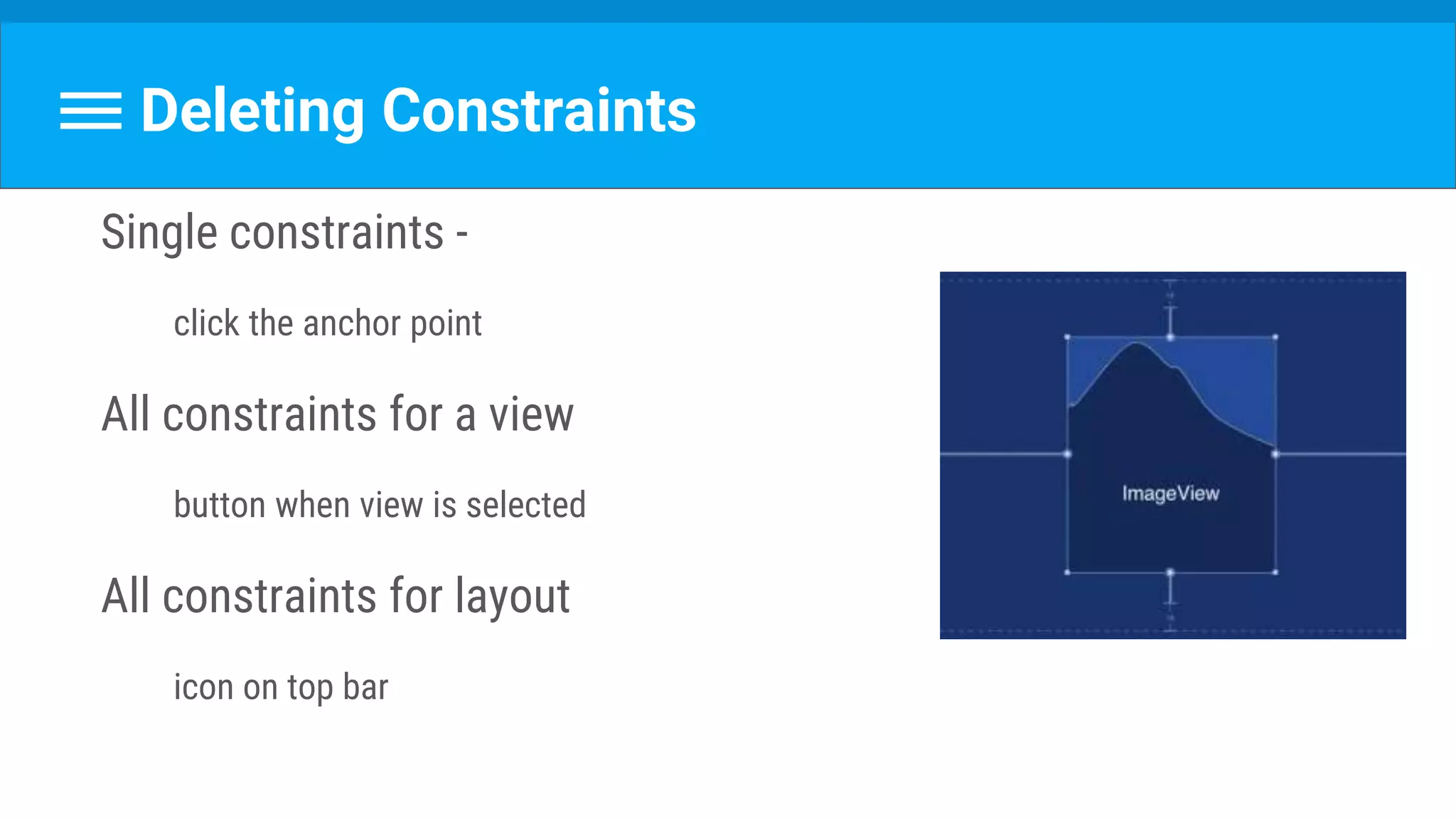 Deleting Constraints
Single constraints -
click the anchor point
All constraints for a view
button when view is selected
All constraints for layout
icon on top bar
 