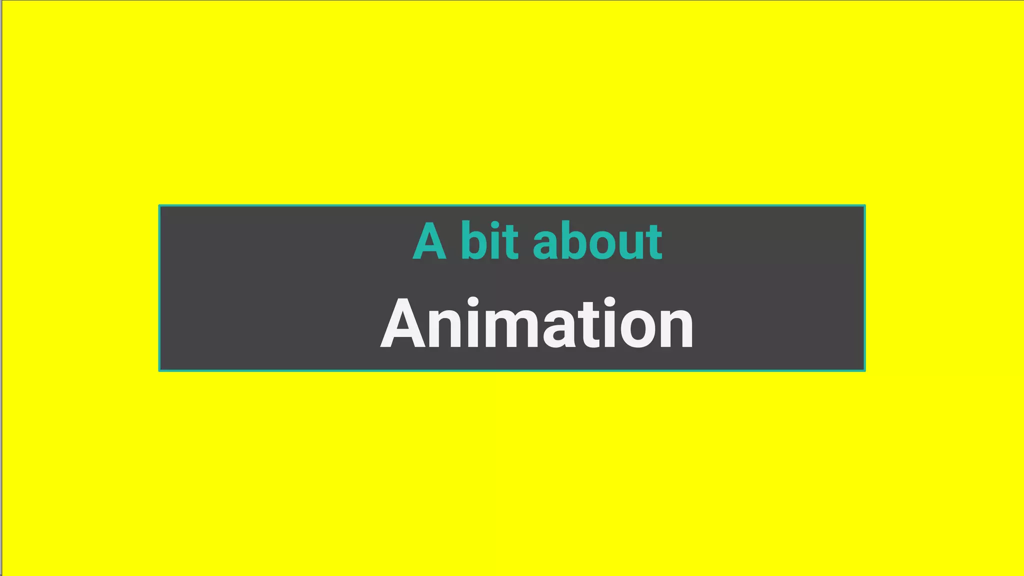 A bit about
Animation
 