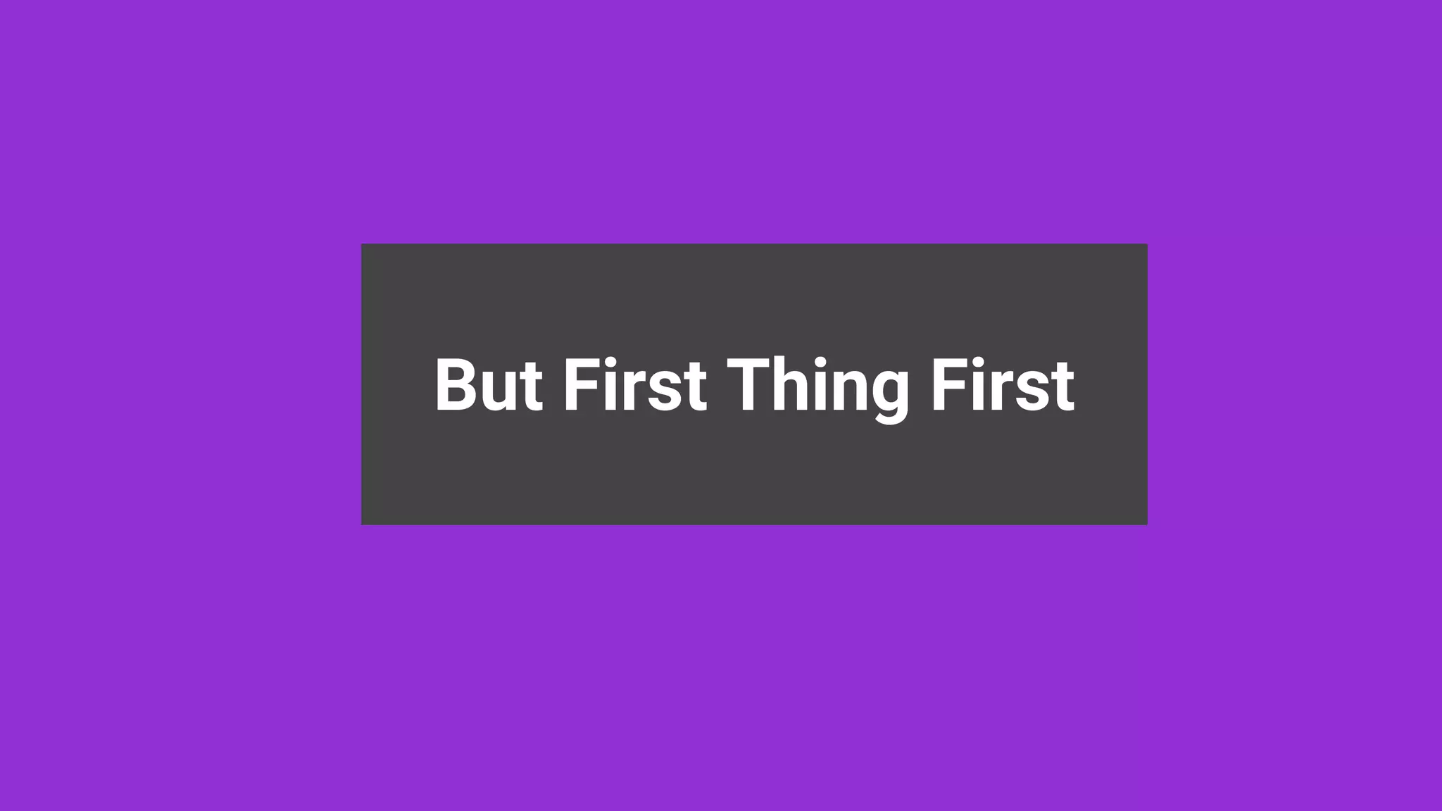 But First Thing First
But First Thing First
But First Thing First
 