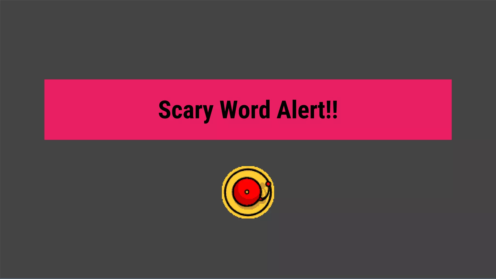 Scary Word Alert!!
 