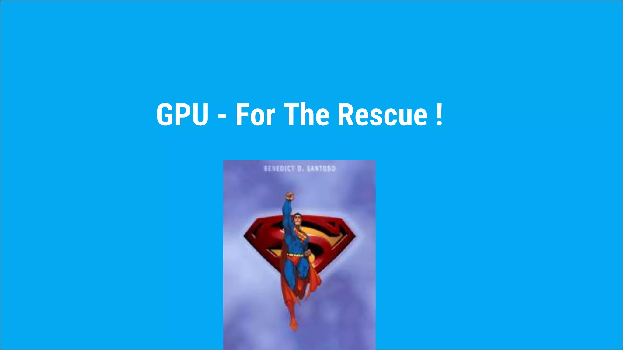 GPU - For The Rescue !
 