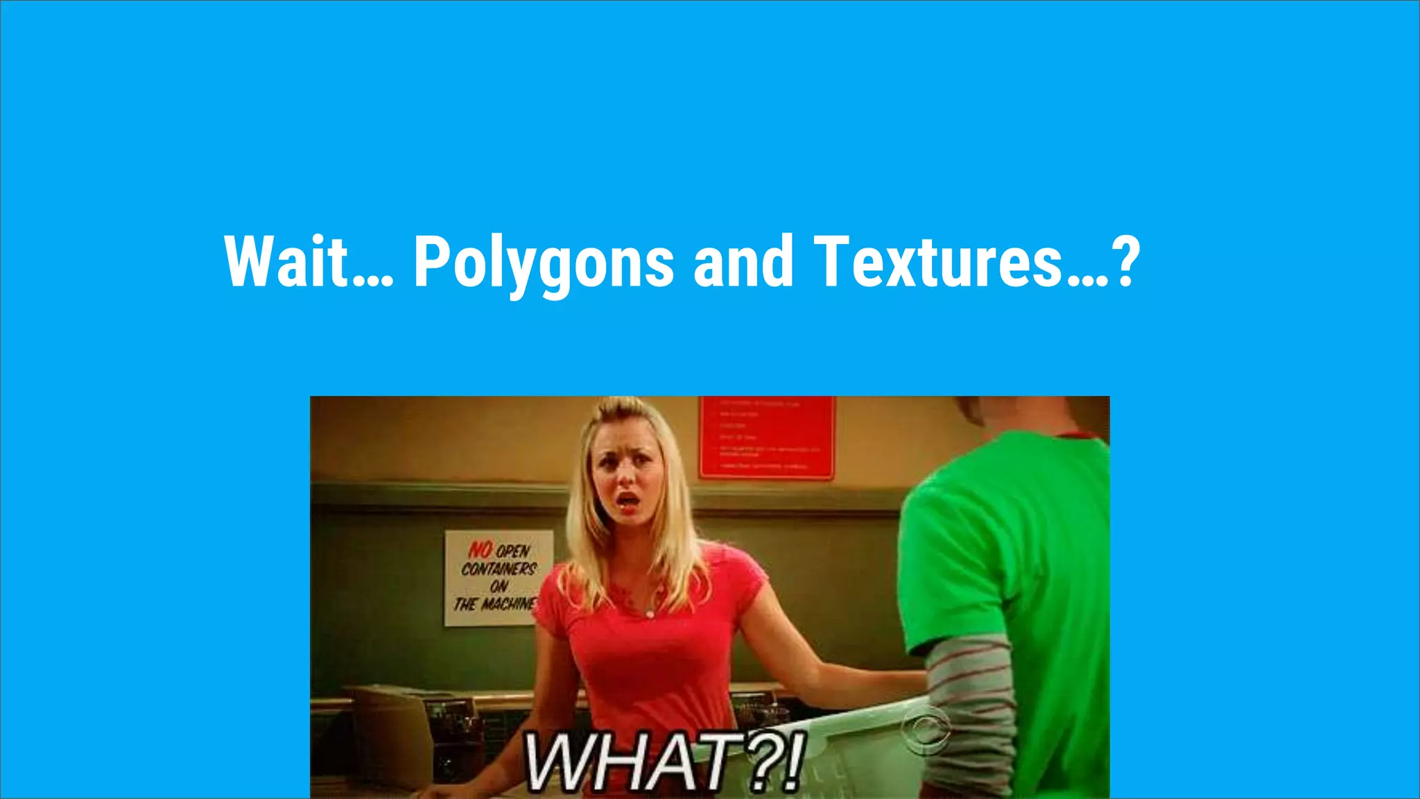 Wait… Polygons and Textures…?
 