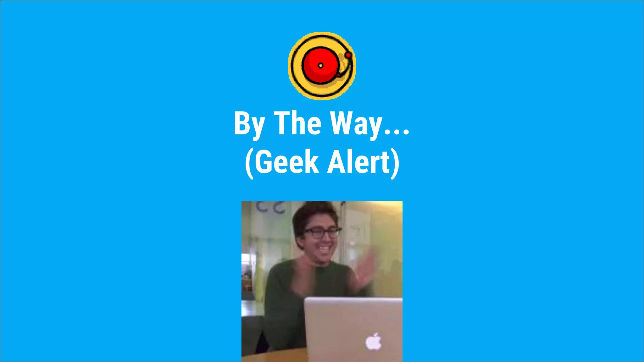 By The Way...
(Geek Alert)
 