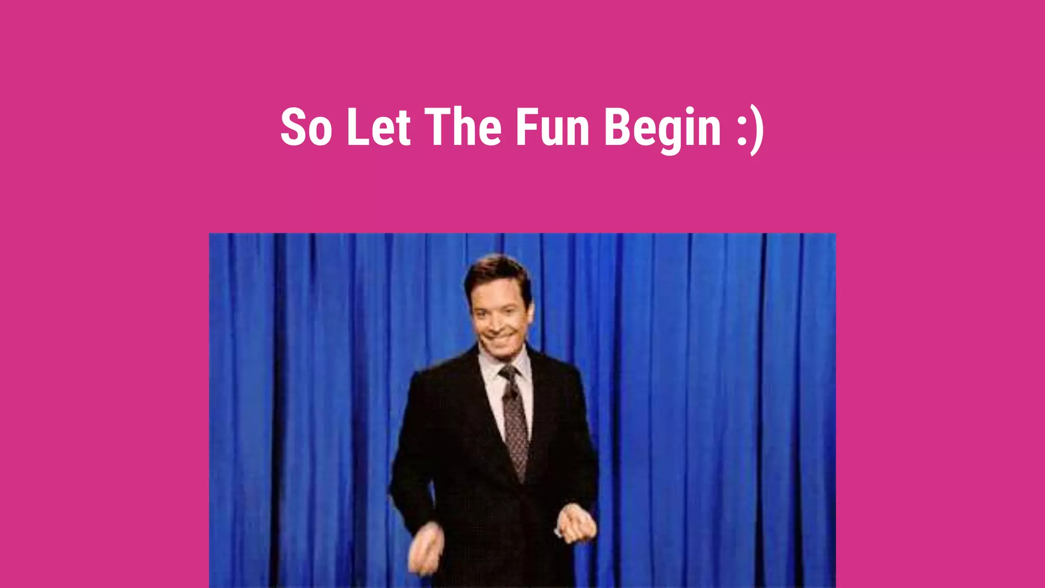 So Let The Fun Begin :)
 