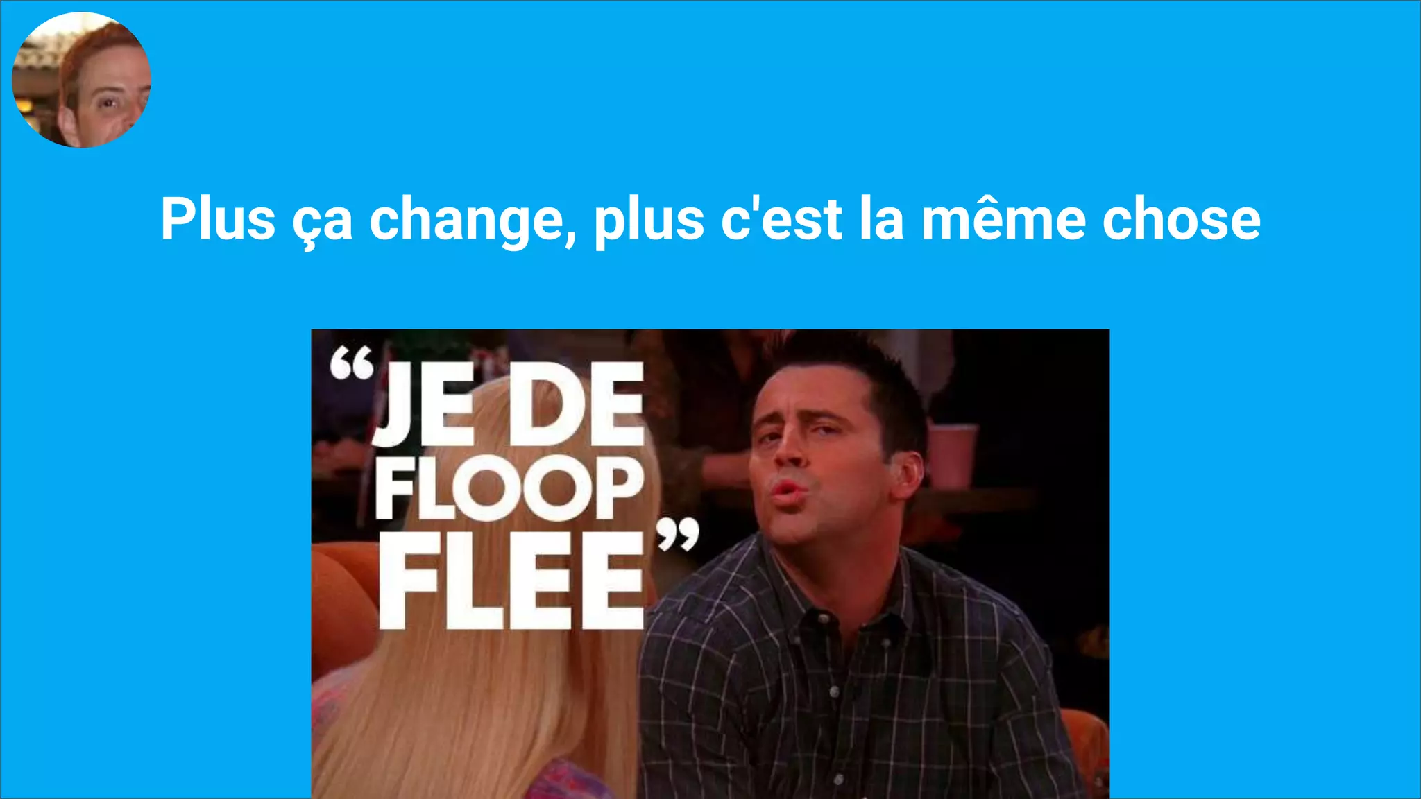 Plus ça change, plus c'est la même chose
 