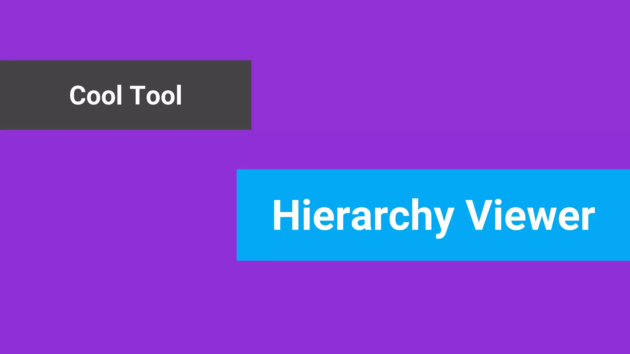 Cool Tool
Hierarchy Viewer
 