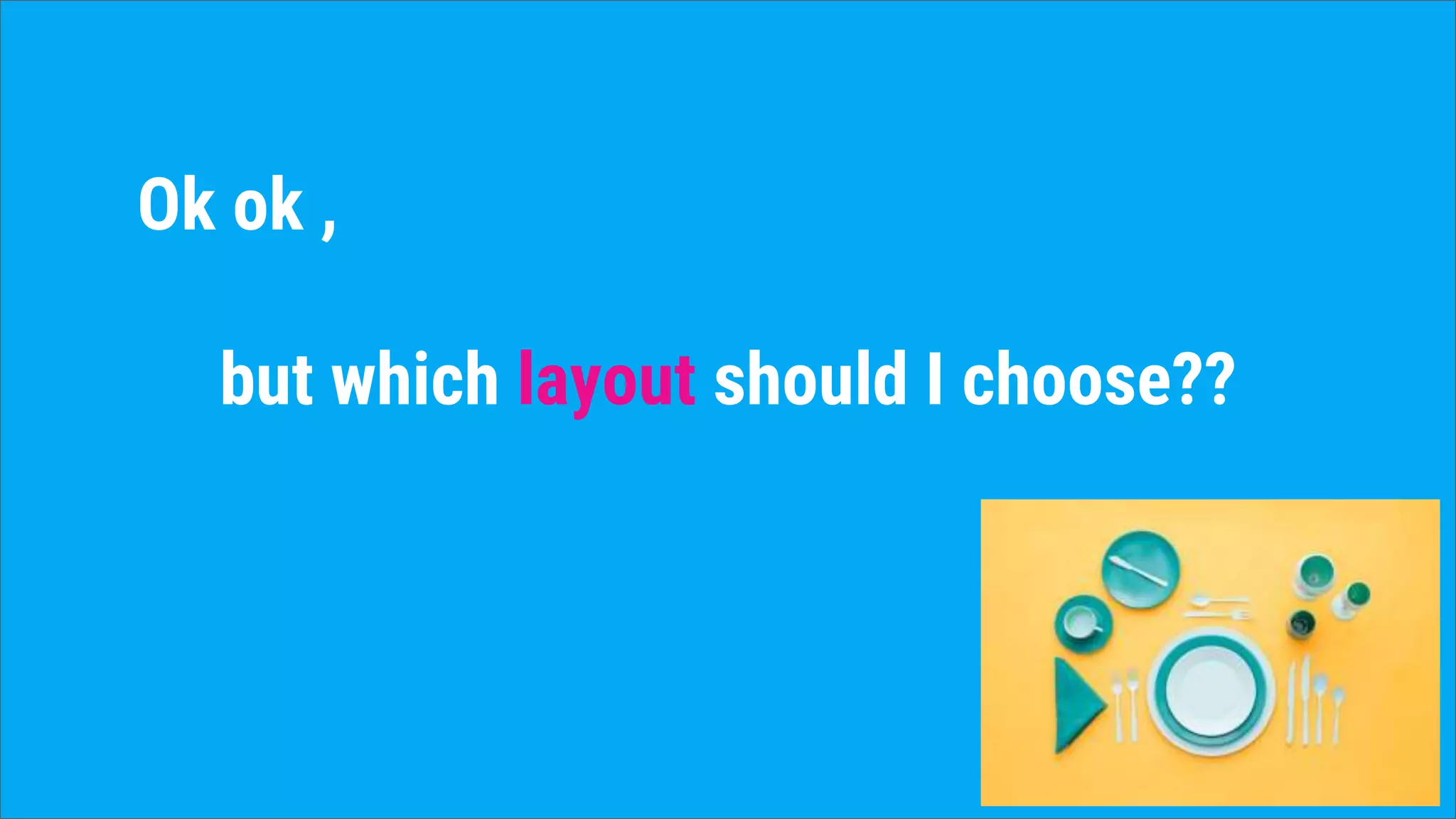 Ok ok ,
but which layout should I choose??
 