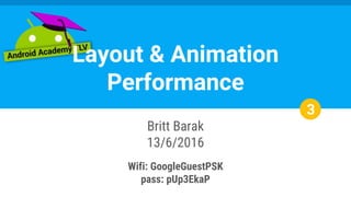 Layout & Animation
Performance
Britt Barak
13/6/2016
Wifi: GoogleGuestPSK
pass: pUp3EkaP
3
 