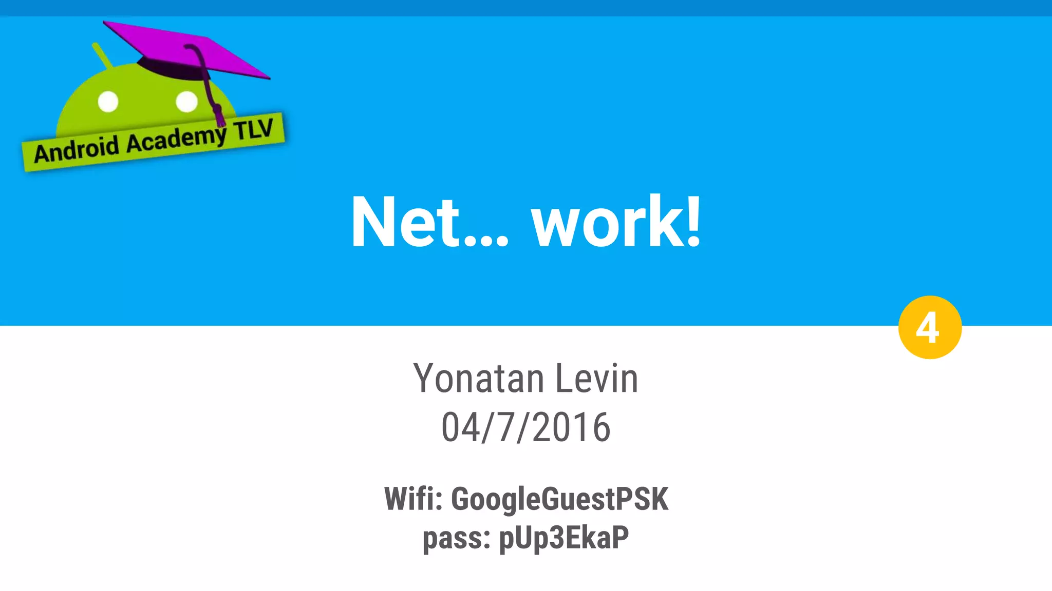 Net… work!
Yonatan Levin
04/7/2016
Wifi: GoogleGuestPSK
pass: pUp3EkaP
4
 