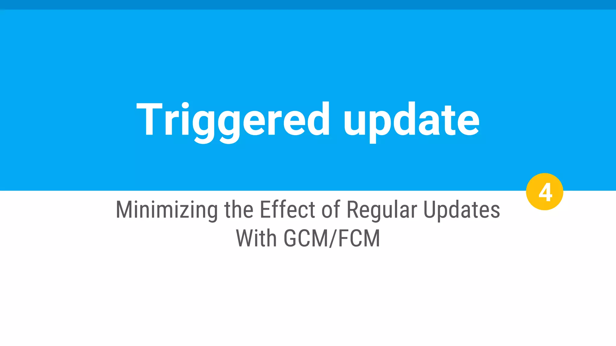 4
Minimizing the Effect of Regular Updates
With GCM/FCM
Triggered update
 