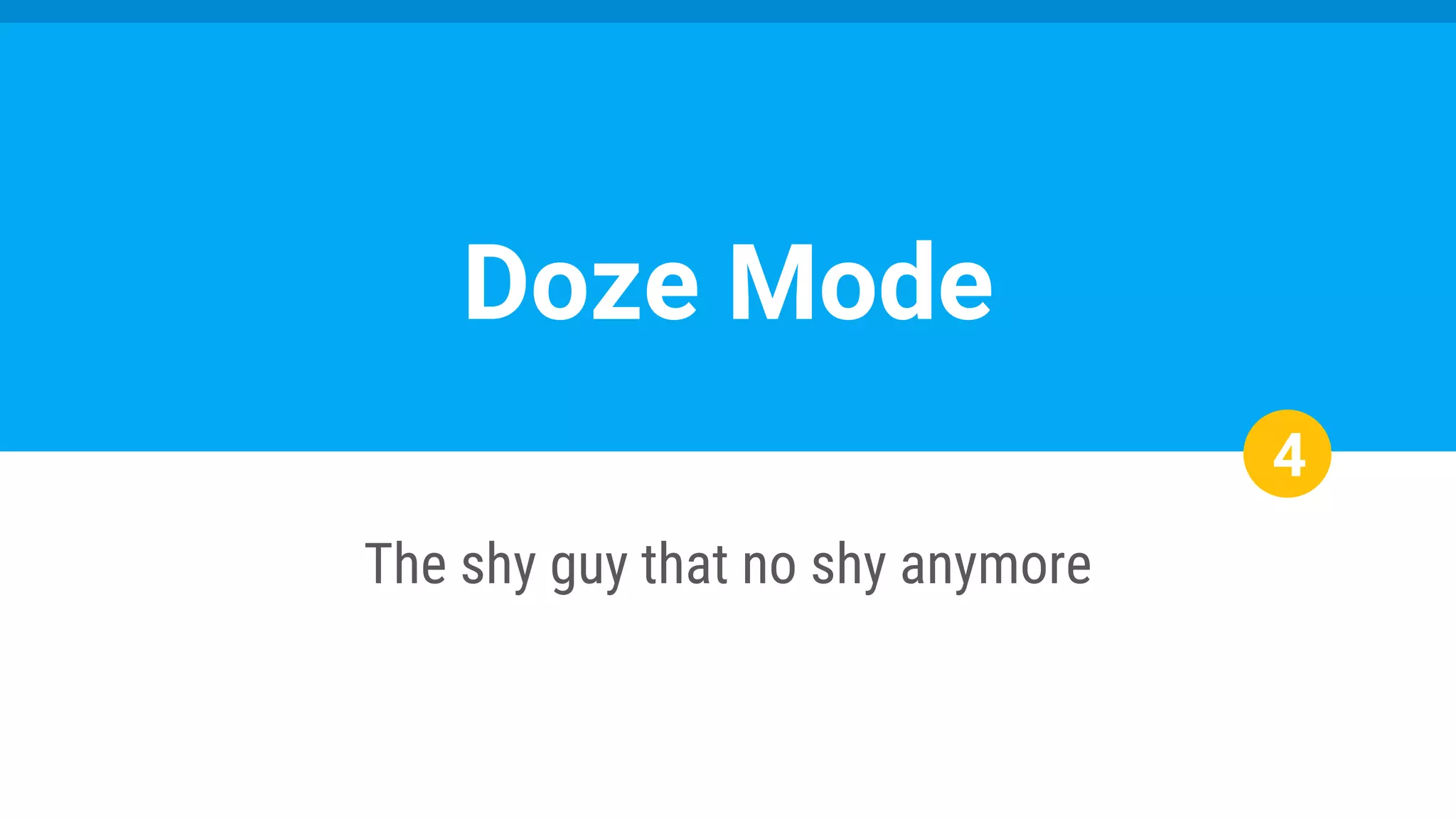 4
The shy guy that no shy anymore
Doze Mode
 