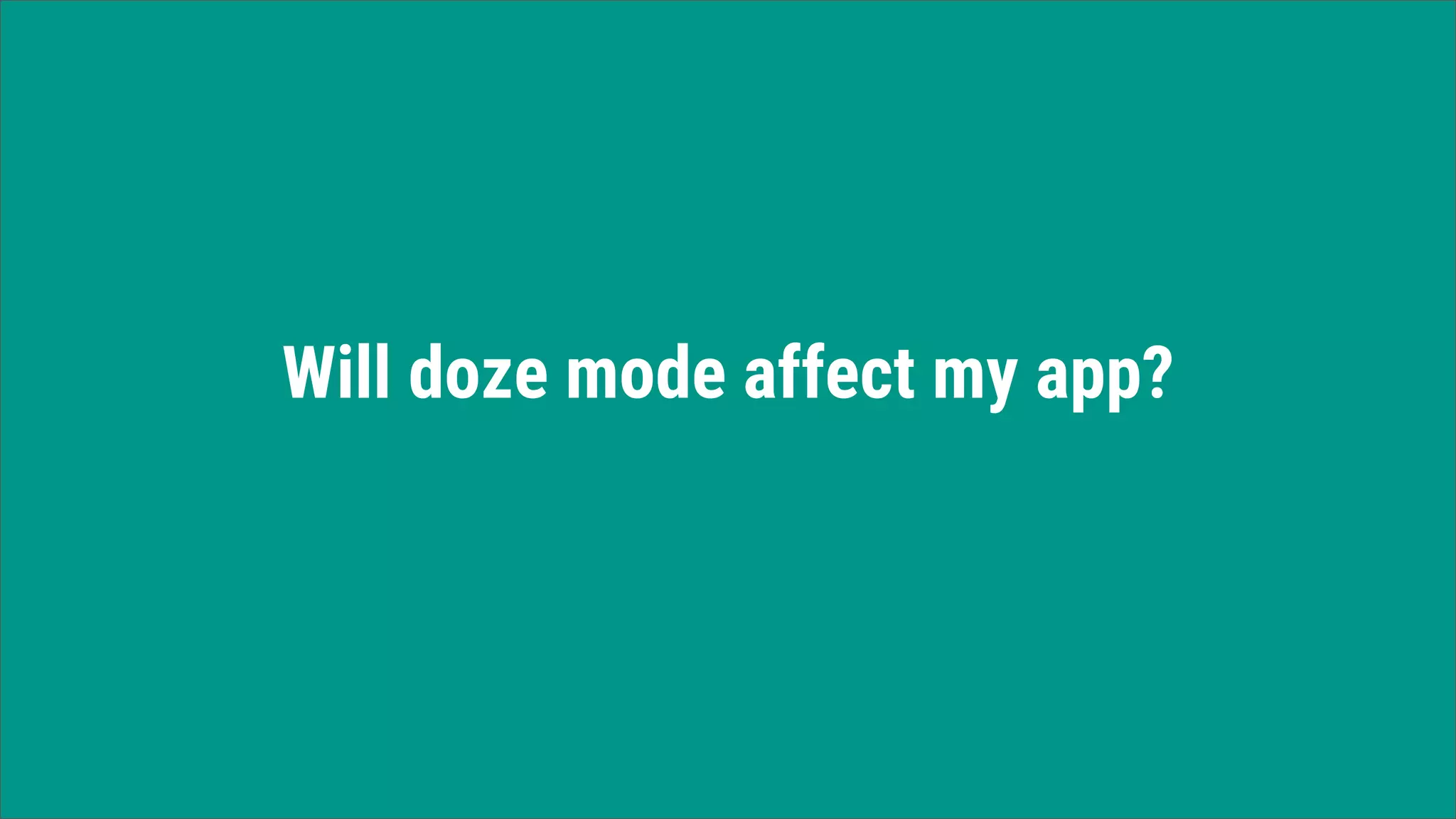 Will doze mode affect my app?
 