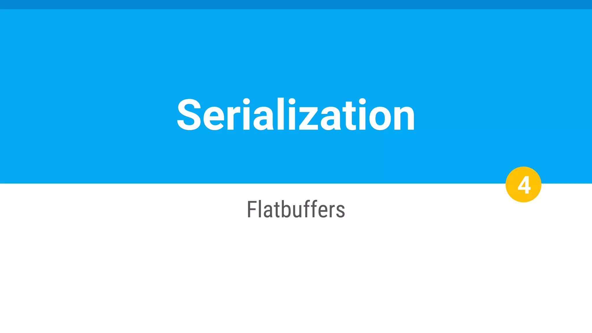 Serialization
Flatbuffers
4
 