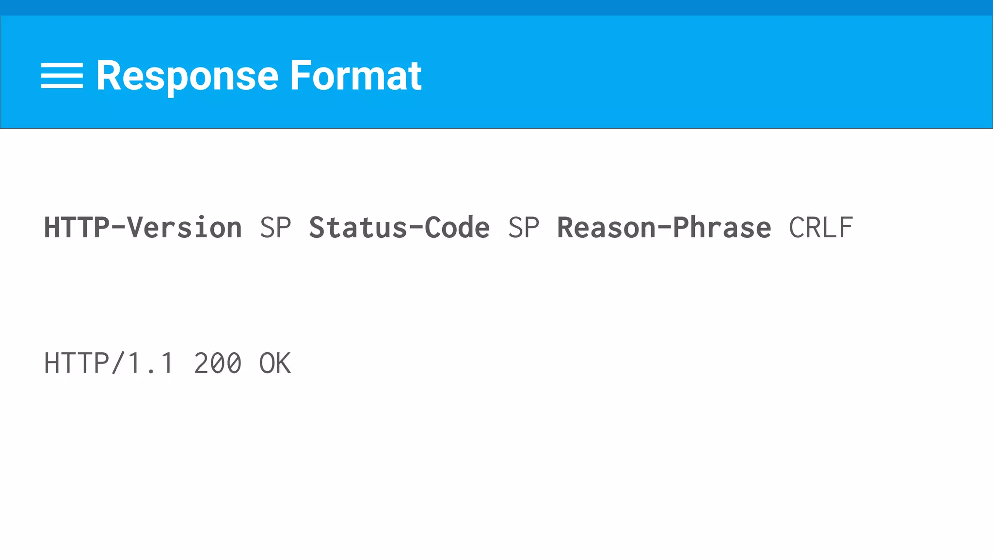 Response Format
HTTP-Version SP Status-Code SP Reason-Phrase CRLF
HTTP/1.1 200 OK
 