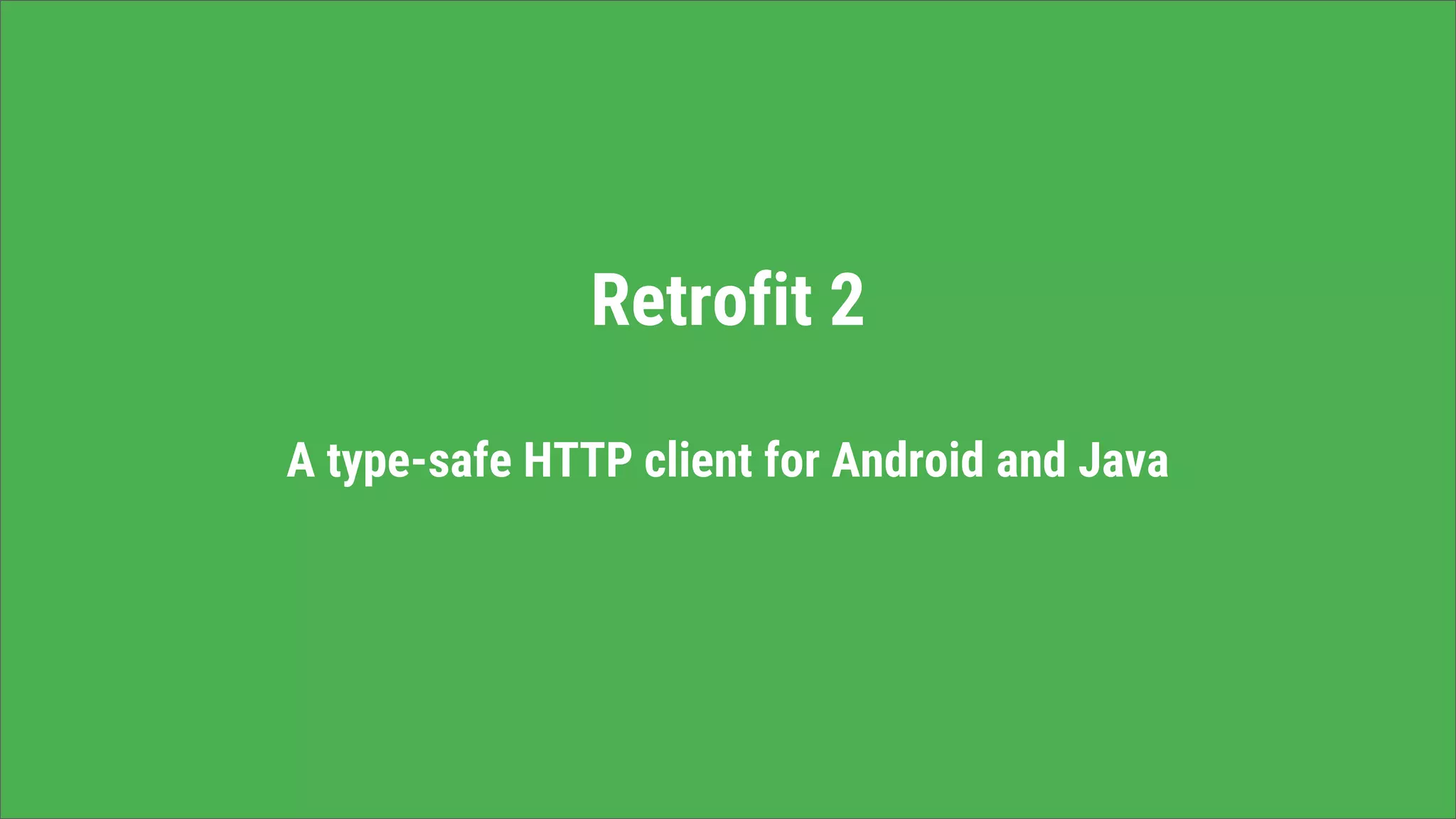 Retrofit 2
A type-safe HTTP client for Android and Java
 